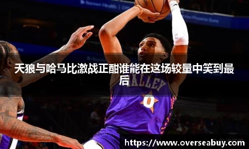 天狼与哈马比激战正酣谁能在这场较量中笑到最后